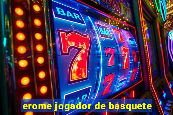 erome jogador de basquete